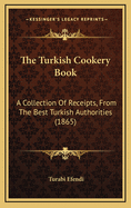 The Turkish Cookery Book: A Collection of Receipts, from the Best Turkish Authorities (1865)