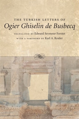 The Turkish Letters of Ogier Ghiselin de Busbecq - Forster, Edward Seymour (Translated by), and Roider, Karl A (Introduction by)