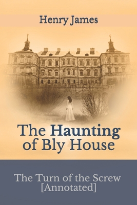 The Turn of the Screw [Annotated]: The Haunting of Bly House - James, Henry