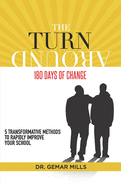 The Turnaround: 180 Days of Change: 5 transformative methods to rapidly improve your school!