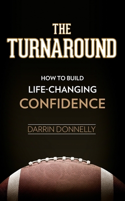 The Turnaround: How to Build Life-Changing Confidence - Donnelly, Darrin