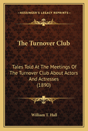 The Turnover Club: Tales Told at the Meetings of the Turnover Club about Actors and Actresses (1890)