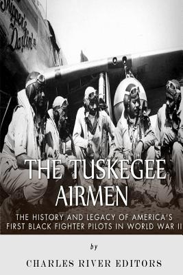 The Tuskegee Airmen: The History and Legacy of America's First Black Fighter Pilots in World War II - Charles River