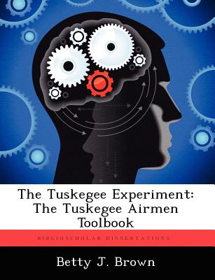The Tuskegee Experiment: The Tuskegee Airmen Toolbook - Brown, Betty J