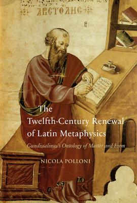 The Twelfth-Century Renewal of Latin Metaphysics: Gundissalinus's Ontology of Matter and Form - Polloni, N