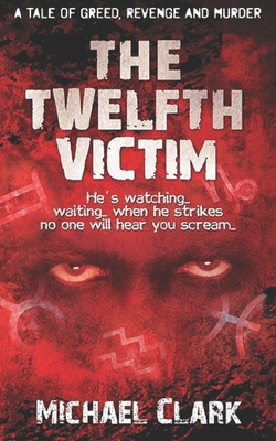 The Twelfth Victim: He's watching... waiting... when he strikes no one will hear you scream... - Clark, Michael