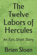 The Twelve Labors of Hercules: An Epic Short Story