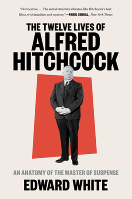 The Twelve Lives of Alfred Hitchcock: An Anatomy of the Master of Suspense - White, Edward