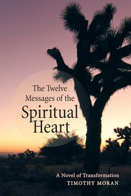 The Twelve Messages of the Spiritual Heart: A Novel of Transformation - Moran, Timothy
