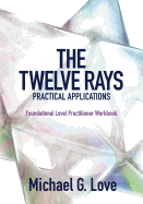 The Twelve Rays Practical Applications: Foundational Level Practitioner Workbook