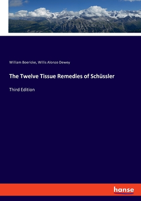 The Twelve Tissue Remedies of Schssler: Third Edition - Boericke, William, and Dewey, Willis Alonzo