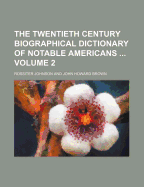The Twentieth Century Biographical Dictionary of Notable Americans Volume 2