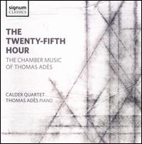 The Twenty-Fifth Hour: The Chamber Music of Thomas Ads - Calder Quartet; Thomas Ads (piano)