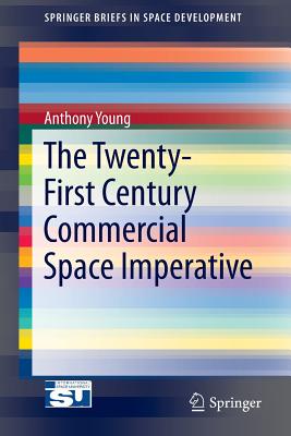 The Twenty-First Century Commercial Space Imperative - Young, Anthony