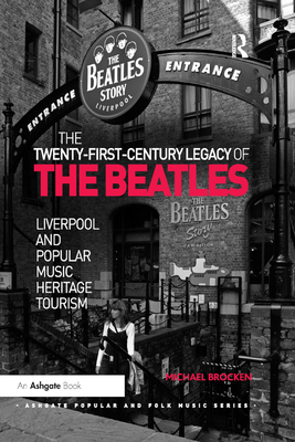 The Twenty-First-Century Legacy of the Beatles: Liverpool and Popular Music Heritage Tourism - Brocken, Michael