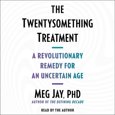 The Twentysomething Treatment: A Revolutionary Remedy for an Uncertain Age - Jay, Meg