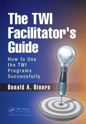 The TWI Facilitator's Guide: How to Use the TWI Programs Successfully - Dinero, Donald A.