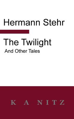 The Twilight and Other Tales - Stehr, Hermann, and Nitz, Kerry Alistair (Translated by)