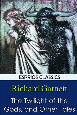 The Twilight of the Gods, and Other Tales - Garnett, Richard, Dr.