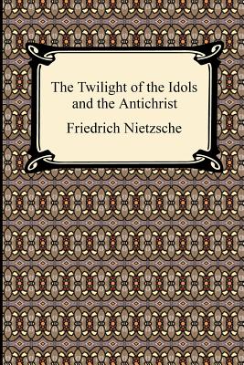 The Twilight of the Idols and The Antichrist - Nietzsche, Friedrich Wilhelm, and Common, Thomas (Translated by)