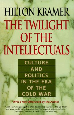 The Twilight of the Intellectuals: Culture and Politics in the Era of the Cold War - Kramer, Hilton, Mr.