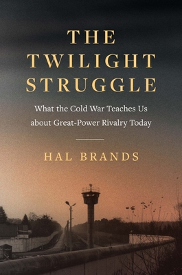 The Twilight Struggle: What the Cold War Teaches Us about Great-Power Rivalry Today - Brands, Hal