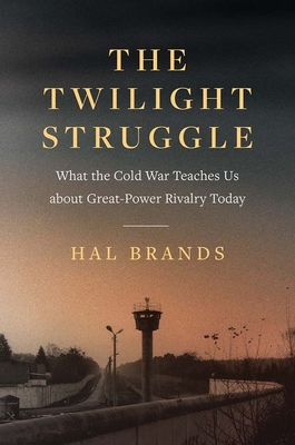 The Twilight Struggle: What the Cold War Teaches Us about Great-Power Rivalry Today - Brands, Hal