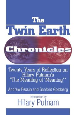 The Twin Earth Chronicles: Twenty Years of Reflection on Hilary Putnam's the "Meaning of Meaning" - Pessin, Andrew, and Goldberg, Sanford