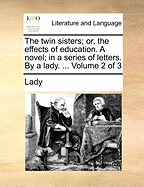 The Twin Sisters; Or, the Effects of Education. a Novel; In a Series of Letters. by a Lady. ... of 3; Volume 3