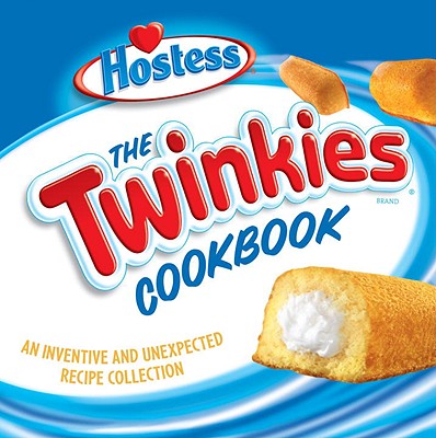 The Twinkies Cookbook: An Inventive and Unexpected Recipe Collection - Ten Speed Press (Creator)
