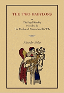 The Two Babylons: Or the Papal Worship.... [Complete Book Edition, Not Pamphlet Edition]