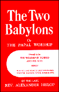 The Two Babylons: Or the Papal Worship - Hislop, Alexander