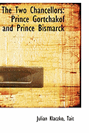 The Two Chancellors: Prince Gortchakof and Prince Bismarck