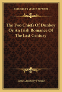 The Two Chiefs of Dunboy: Or an Irish Romance of the Last Century