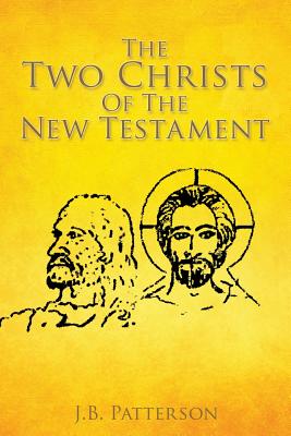 The Two Christs Of The New Testament - Patterson, J B