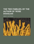 The Two Families, by the Author of 'Rose Douglas'.