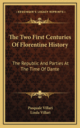 The Two First Centuries of Florentine History: The Republic and Parties at the Time of Dante
