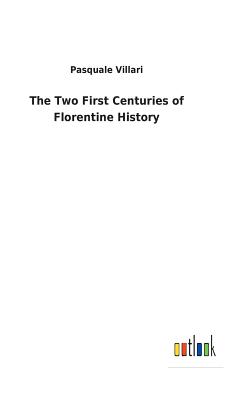 The Two First Centuries of Florentine History - Villari, Pasquale