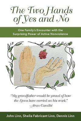 The Two Hands of Yes and No: One Family's Encounter with the Surprising Power of Active Nonviolence - Linn, John, and Linn, Sheila Fabricant, and Linn, Dennis