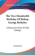 The Two-Hundredth Birthday Of Bishop George Berkeley: A Discourse Given At Yale College