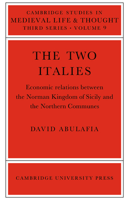 The Two Italies: Economic Relations Between the Norman Kingdom of Sicily and the Northern Communes - Abulafia, David