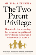 The Two-Parent Privilege: How the Decline in Marriage Has Increased Inequality and Lowered Social Mobility, and What We Can Do about It