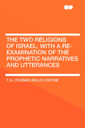 The Two Religions of Israel: With a Re-Examination of the Prophetic Narratives and Utterances (Classic Reprint)