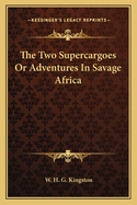The Two Supercargoes: Or Adventures in Savage Africa