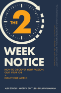 The Two-Week Notice: How to Discover Your Passion, Quit Your Job + Impact Our World