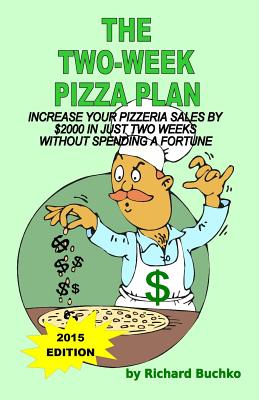 The Two-Week Pizza Plan: Increase Your Pizzeria Sales By $2000 In Two Weeks Without Spending A Fortune - Buchko, Richard