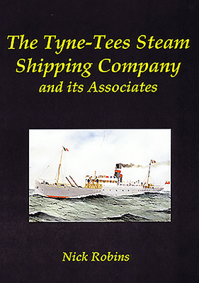 The Tyne-Tees Steam Shipping Company and its Associates - Robins, Nick