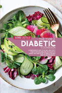 The Type 2 Diabetic Cookbook: A Comprehensive Guide To Live Well With Type 2 Diabetes With Delicious And Easy Recipes To Manage Your Diabetic Diet & Living Better With Diabetes And Prediabetes