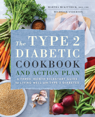 The Type 2 Diabetic Cookbook & Action Plan: A Three-Month Kickstart Guide for Living Well with Type 2 Diabetes - McKittrick, Martha, and Anderson, Michelle, BSC, Psy, Rm