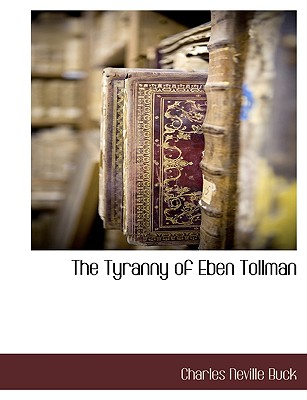 The Tyranny of Eben Tollman - Buck, Charles Neville